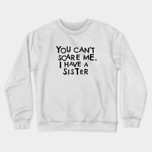 You Cant Scare Me, I Have A Sister Crewneck Sweatshirt